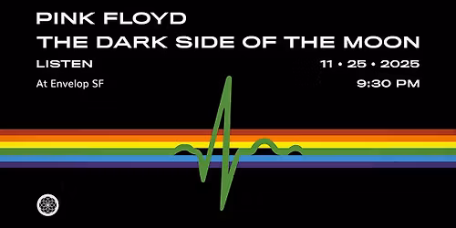 Pink Floyd - The Dark Side Of The Moon : LISTEN | Envelop SF (9:30pm)