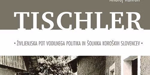 Tischler - \u017eivljenjska pot vodilnega politika in \u0161olnika koro\u0161kih Slovencev