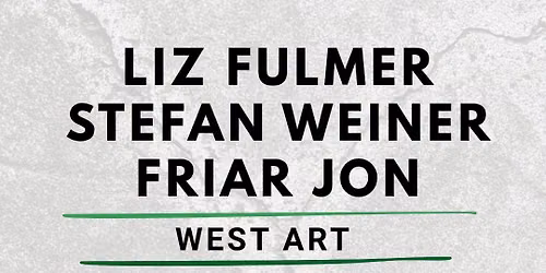 West Art Welcomes Stefan Weiner, Liz Fulmer, and Friar Jon!