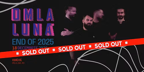 SOLD OUT \u2022 om la lun\u0103 \u2502 End of 2025 \u2500\u2500 Control, 18 decembrie