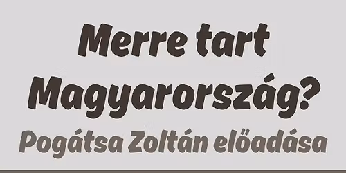 Merre tart Magyarorsz\u00e1g? - Pog\u00e1tsa Zolt\u00e1n el\u0151ad\u00e1sa