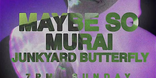 Maybe So, Murai, Junkyard Butterfly