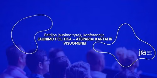 Baltijos jaunimo tyr\u0117j\u0173 konferencija \u201eJaunimo politika \u2013 atspariai kartai ir visuomenei\u201c