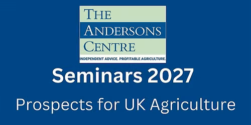 Andersons Seminar 2027- Prospects for UK Agriculture - Cirencester