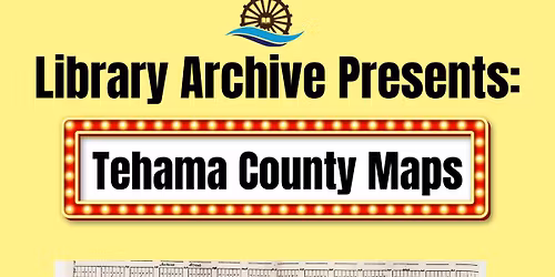 Library Archive Presents: Maps of Tehama County