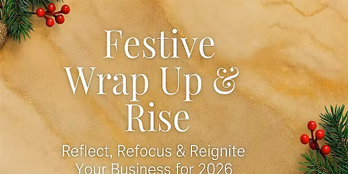 Festive Wrap Up & Rise: Reflect, Refocus & Reignite Your Business for 2026