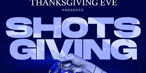 THANKSGIVING EVE: SHOTSGIVING ! $250 don rep $100 most! $5 drinks