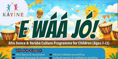 E W\u00c1\u00c1 J\u00d3! \u2013 Afro Dance & Yor\u00f9b\u00e1 Culture Programme for Children (Ages 7\u201313)