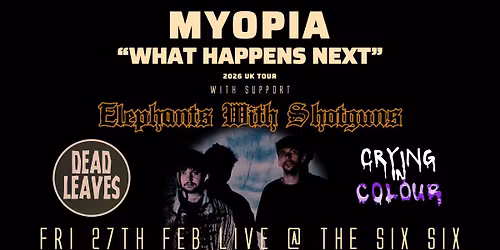 MYOPIA UK TOUR w\/support Elephant with Shotguns\/Dead Leaves\/Crying in Colour Live at The Six Six