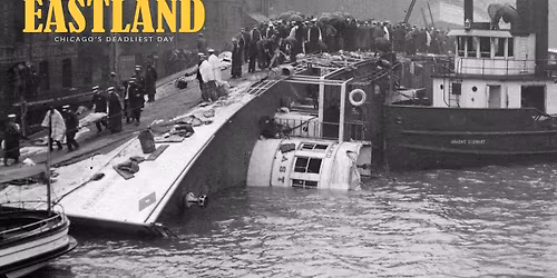 Partner Event | Dave Truitt Historical Documentary Series: \u201cEastland: Chicago\u2019s Deadliest Day\u201d