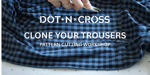CLONE YOUR TROUSERS - PATTERN CUTTING WORKSHOP
