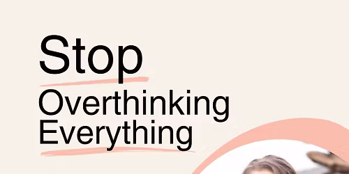 STOP Overthinking Everything