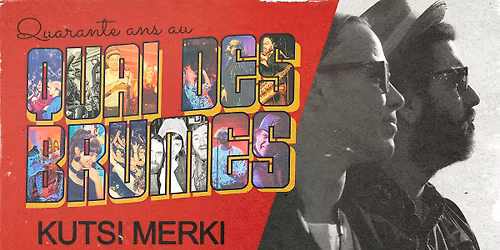 \u25b2 40 ans du Quai \u25b2 Kutsi Merki + DEAD GONG