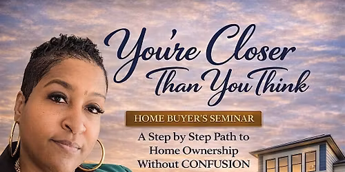 You're Closer Than You Think Home Buyer's Seminar