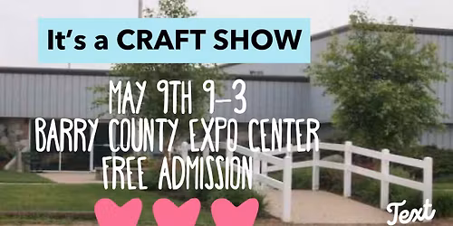 It's a CRAFT SHOW - BARRY COUNTY EXPO CENTER