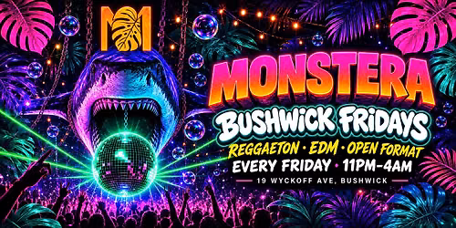MONSTERA BUSHWICK REGGAETON | FRIDAY