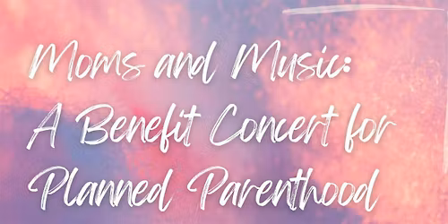 Moms & Music: A Benefit Concert for Planned Parenthood