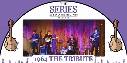 The Series at Lavender Hill Farm Presents 1964 the Tribute