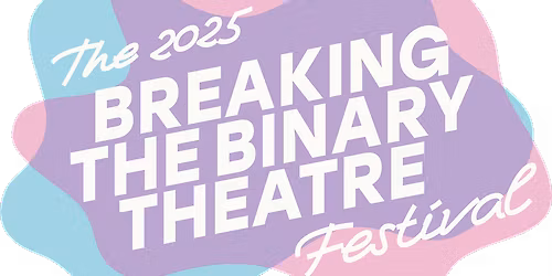 LEGENDARY (3pm): 2025 Breaking the Binary Theatre Festival