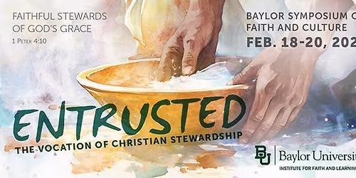 Baylor Symposium on Faith and Culture 2027 - Entrusted: The Vocation of Christian Stewardship"