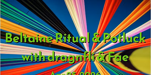 Beltaine Ritual & Potluck with dragnfli & Fae Saturday April 25th, 5:00pm