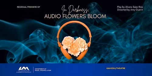 UAH Theatre presents "In Darkness, Audio Flowers Bloom" Nov 12-16