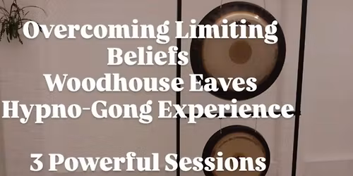 Series of 3 Hypno Gong Sessions to Overcome Limiting Beliefs - Woodhouse Eaves