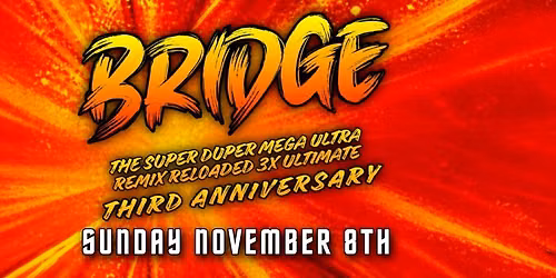 BRIDGE THE SUPER DUPER MEGA ULTRA REMIX RELOADED 3X ULTIMATE THIRD ANNIVERSARY \ud83e\udd73