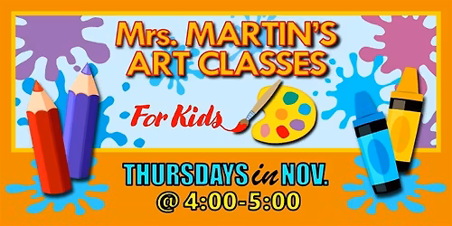 Mrs. Martin's Art Classes in NOVEMBER ~Thursdays @4:00-5:00