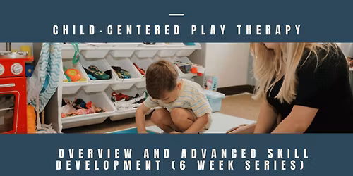 Child-Centered Play Therapy (6 Week Workshop Series)
