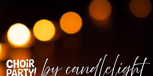 Choir Party by Candlelight: The One Night Choir For Everybody!