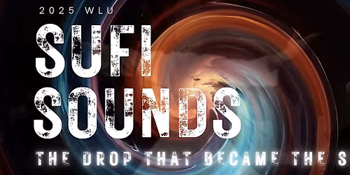 WLU SUFI SOUNDS 2025 - THE DROP THAT BECAME THE SEA
