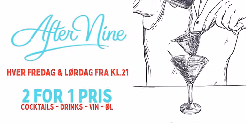 AFTER NINE - 2FOR1 PRICE - EVERY FRI&SAT