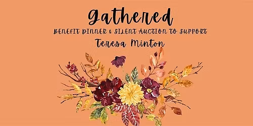 Gathered: A Benefit Dinner & Silent Auction for Teresa Minton