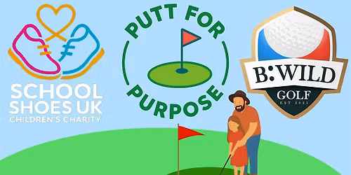 Putt 4 Purpose \u2013 Charity Mini Golf Day by SCHOOL SHOES UK & B:WILD Golf.