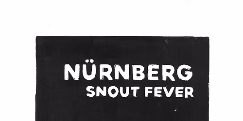 N\u00dcRNBERG (BLR) \u25c6 Support: SNOUT FEVER