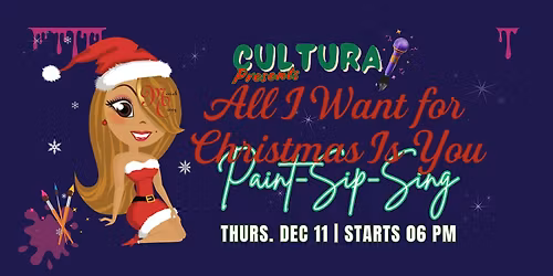 Cultura | Paint, Sip and Sing: "All I Want for Christmas is You"