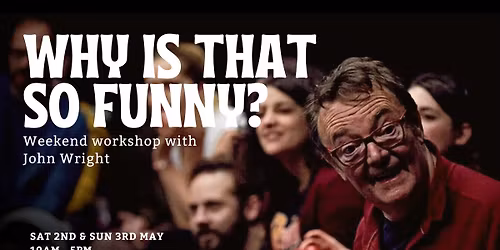 Why is that so Funny? Weekend workshop with John Wright - WAIT LIST ONLY