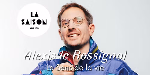 ALEXIS LE ROSSIGNOL \u2022 le Sens de la vie