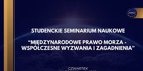Studenckie Seminarium Naukowe "Mi\u0119dzynarodowe prawo morza - wsp\u00f3\u0142czesne wyzwania i zagadnienia"