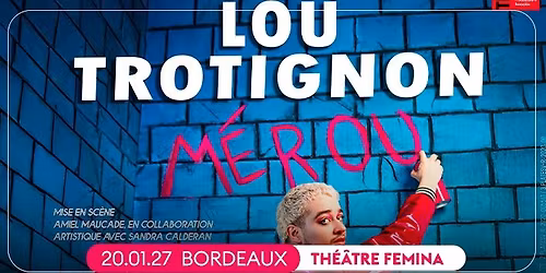 LOU TROTIGNON \u2022 BORDEAUX, THEATRE FEMINA \u2022 20 JANVIER 2027
