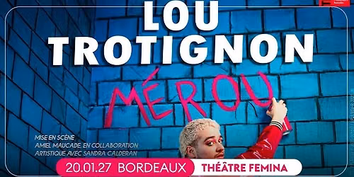 LOU TROTIGNON \u2022 BORDEAUX, THEATRE FEMINA \u2022 20 JANVIER 2027