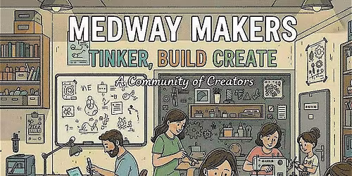Medway Makers: Tinker, Build, Create