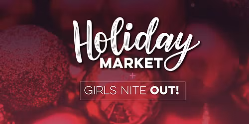 Girls Nite Out and Holiday Market