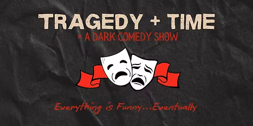 Tragedy + Time = A Dark Comedy Show