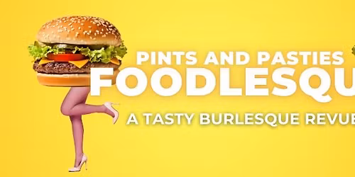 Pints and Pasties: A Foodlesque Revue