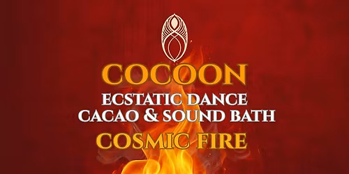 Cocoon Ecstatic Dance with Cacao and Sound Bath - Cosmic Fire
