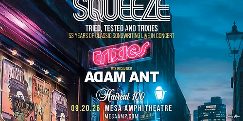 SQUEEZE \u2013 TRIED, TESTED AND TRIXIES with special guest Adam Ant and Haircut 100