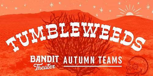 Bandit Theater Presents: Tumbleweeds!