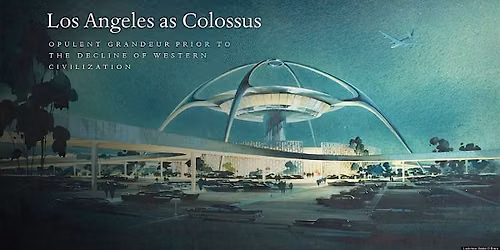 LOS ANGELES AS COLOSSUS\u2014A Tour of LA's Architectural Past w\/ Domenic Priore